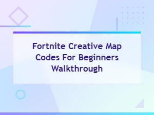Fortnite Creative Map Codes for Beginners: Easy Walkthrough Guide 2024